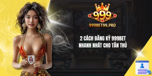 2 cach dang ky 999bet nhanh nhat cho tan thu