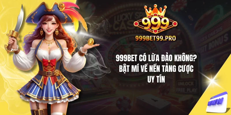999Bet có lừa đảo không? Bật mí về nền tảng cược uy tín
