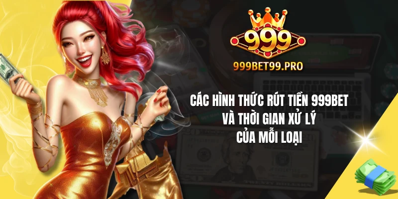 Các hình thức rút tiền 999Bet và thời gian xử lý của mỗi loại