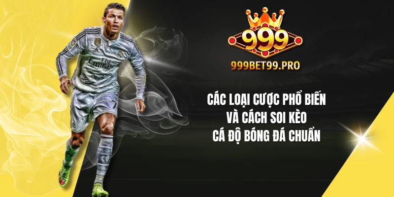Các loại cược phổ biến và cách soi kèo cá độ bóng đá chuẩn