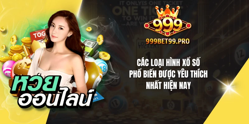 Các loại hình xổ số phổ biến được yêu thích nhất hiện nay