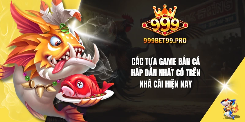 Các tựa game bắn cá hấp dẫn nhất có trên nhà cái hiện nay