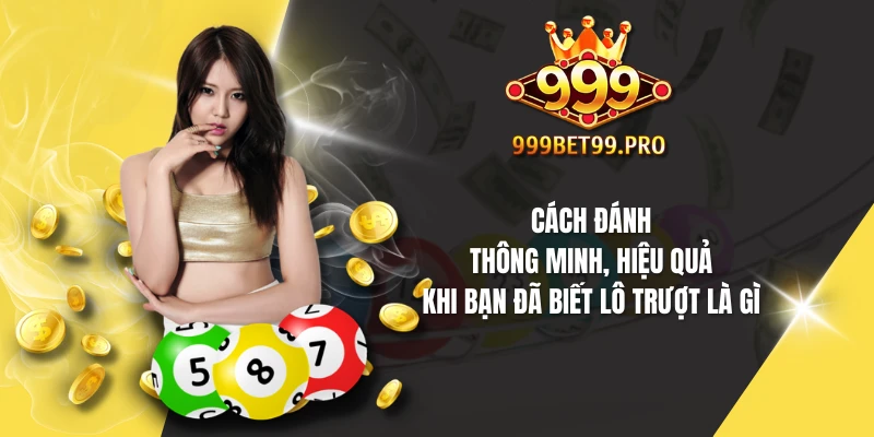 Cách đánh thông minh, hiệu quả khi bạn đã biết lô trượt là gì