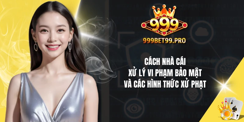 Cách nhà cái xử lý vi phạm bảo mật và các hình thức xử phạt