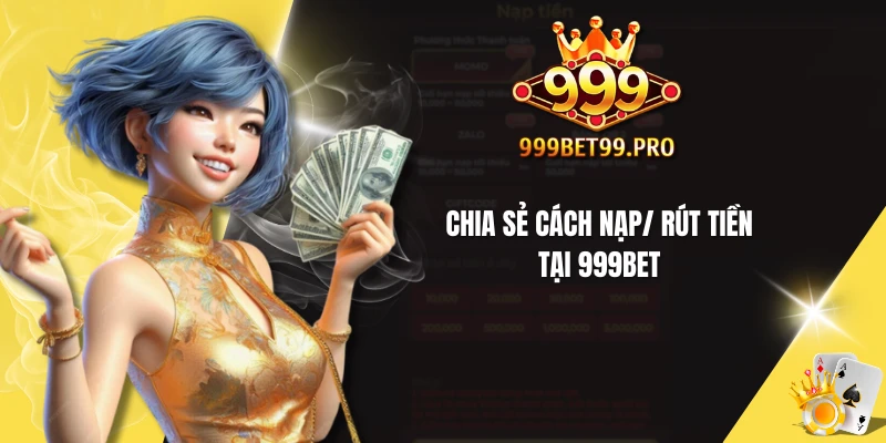 Chia sẻ cách nạp/ rút tiền tại 999BET
