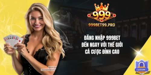dang nhap 999bet den ngay voi the gioi ca cuoc dinh cao