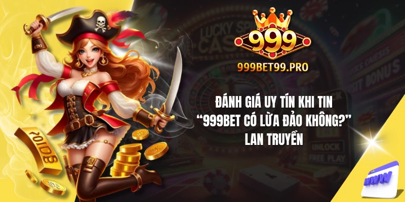 Đánh giá uy tín khi tin “999bet có lừa đảo không?” lan truyền