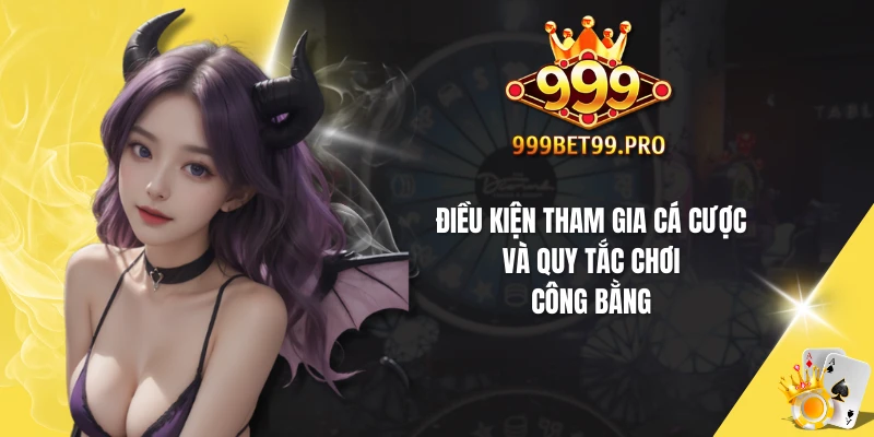 Điều kiện tham gia cá cược và quy tắc chơi công bằng