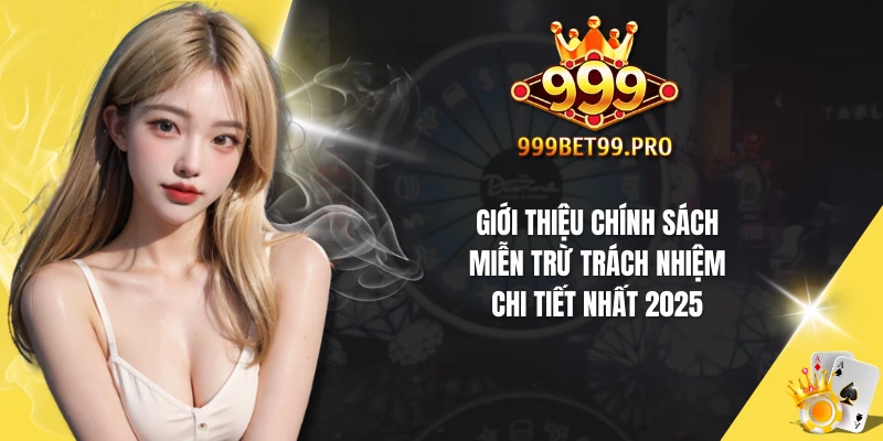Giới thiệu chính sách miễn trừ trách nhiệm chi tiết nhất 2025