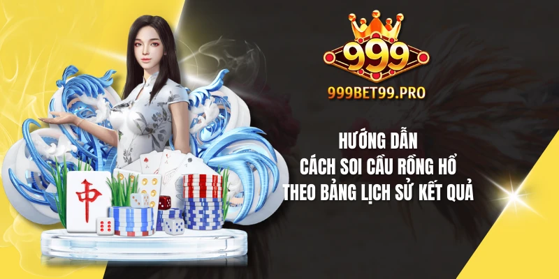 Hướng dẫn cách soi cầu Rồng Hổ theo bảng lịch sử kết quả