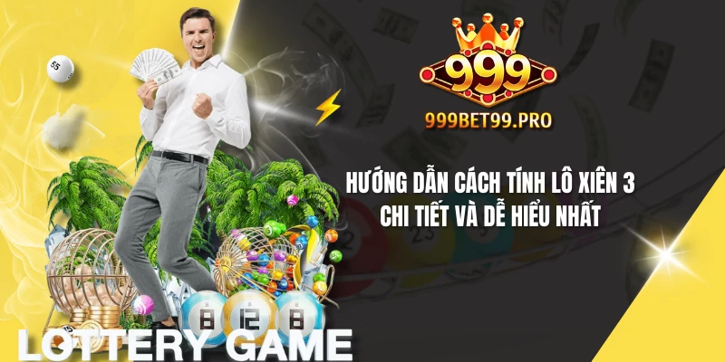 Hướng dẫn cách tính lô xiên 3 chi tiết và dễ hiểu nhất