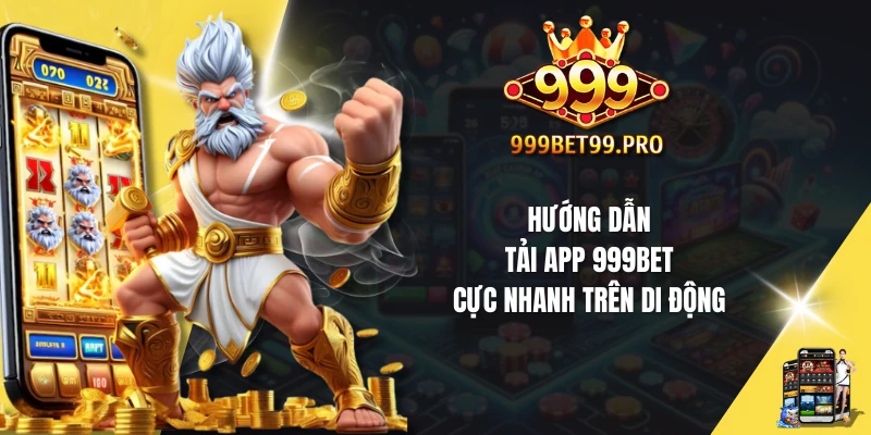 Hướng dẫn cách tải app 999Bet cho thiết bị Android và iOS