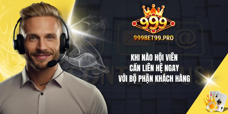 Khi nào hội viên cần liên hệ ngay với bộ phận khách hàng