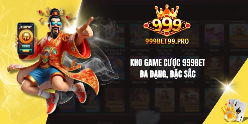 Kho game cược 999BET đa dạng, đặc sắc