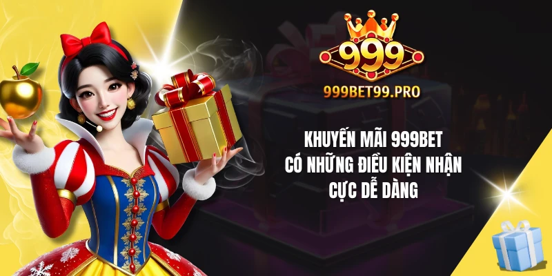 Khuyến mãi 999Bet có những điều kiện nhận cực dễ dàng