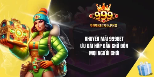khuyen mai 999bet uu dai hap dan cho don moi nguoi choi