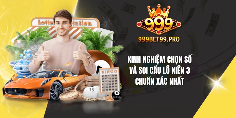 Kinh nghiệm chọn số và soi cầu lô xiên 3 chuẩn xác nhất