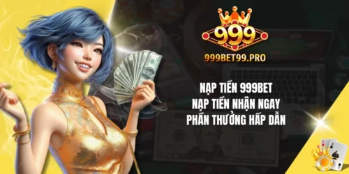 nap tien 999bet nap tien nhan ngay phan thuong hap dan
