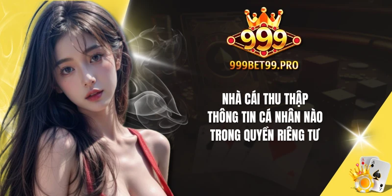 Nhà cái thu thập thông tin cá nhân nào trong quyền riêng tư