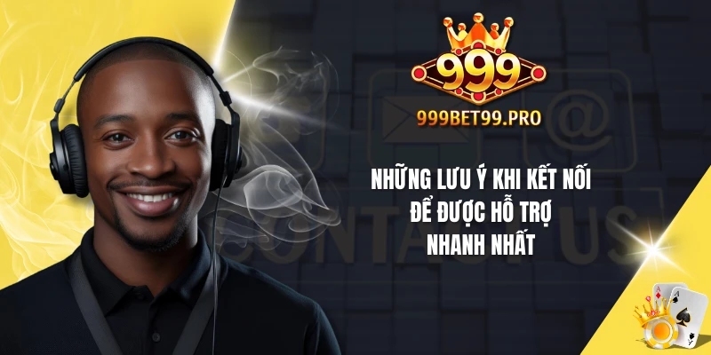 Những lưu ý khi kết nối để được hỗ trợ nhanh nhất
