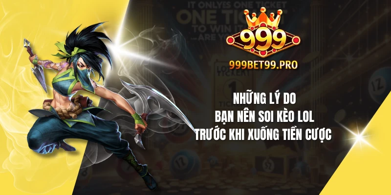 Những lý do bạn nên soi kèo LOL trước khi xuống tiền cược 