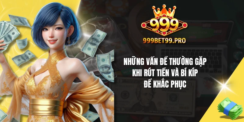Những vấn đề thường gặp khi rút tiền và bí kíp để khắc phục