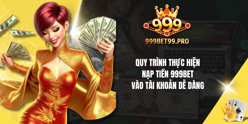 Quy trình thực hiện nạp tiền 999Bet vào tài khoản dễ dàng