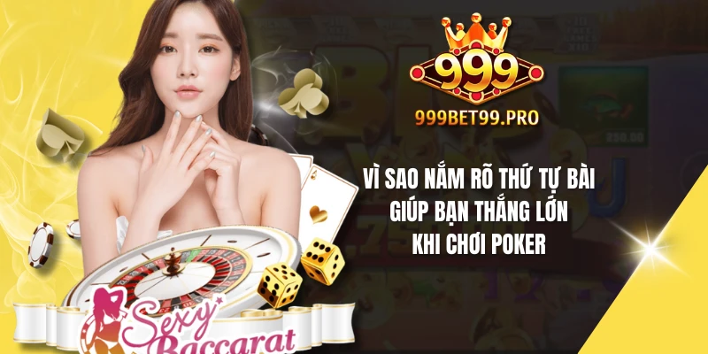 Vì sao nắm rõ thứ tự bài giúp bạn thắng lớn khi chơi poker
